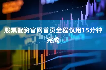 股票配资官网首页全程仅用15分钟完成