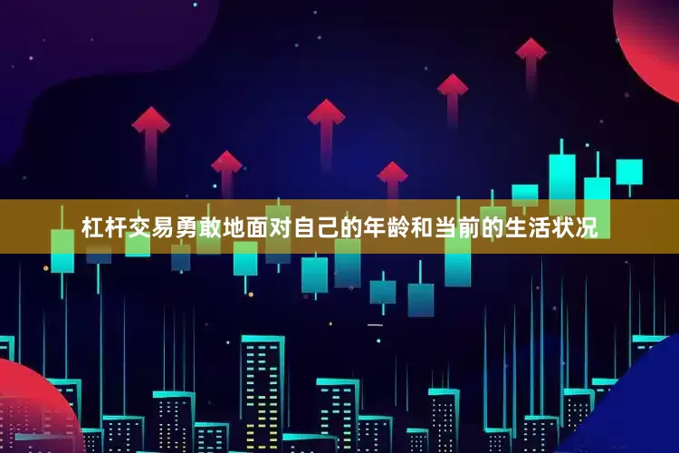 杠杆交易勇敢地面对自己的年龄和当前的生活状况