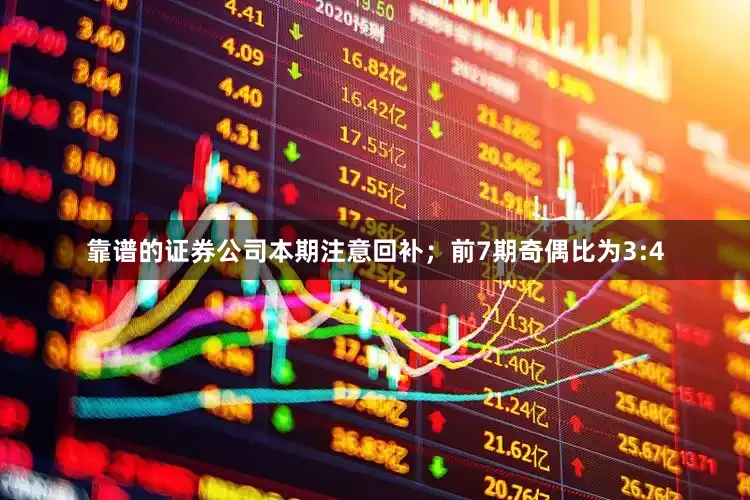 靠谱的证券公司本期注意回补；　　前7期奇偶比为3:4