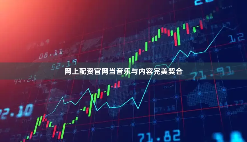 网上配资官网当音乐与内容完美契合