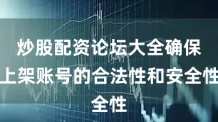炒股配资论坛大全确保上架账号的合法性和安全性