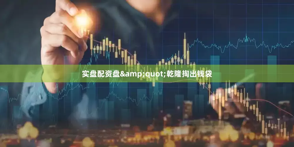 实盘配资盘&quot;乾隆掏出钱袋