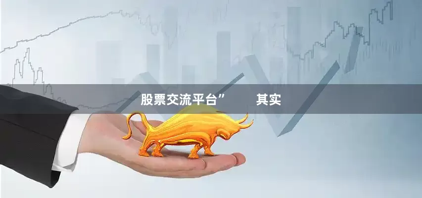 股票交流平台”        其实