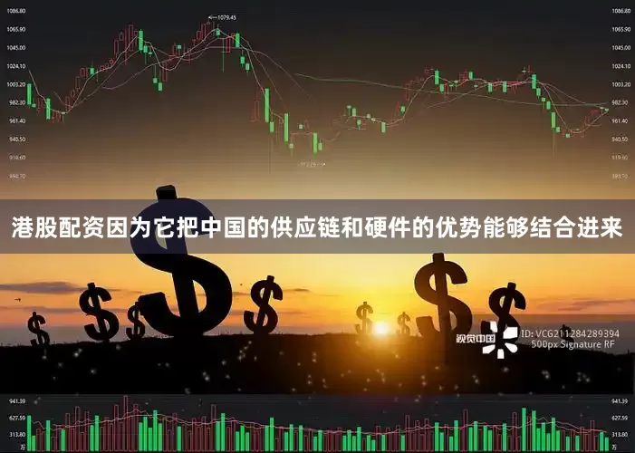 港股配资因为它把中国的供应链和硬件的优势能够结合进来